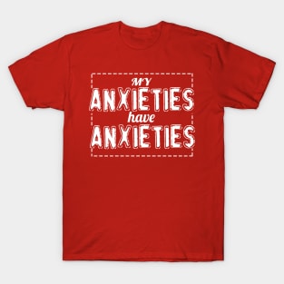 My Anxieties Have Anxieties T-Shirt